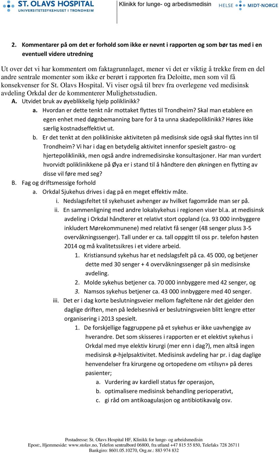 Vi viser gså til brev fra verlegene ved medisinsk avdeling Orkdal der de kmmenterer Mulighetsstudien. A. Utvidet bruk av øyeblikkelig hjelp pliklinikk? a. Hvrdan er dette tenkt når mttaket flyttes til Trndheim?