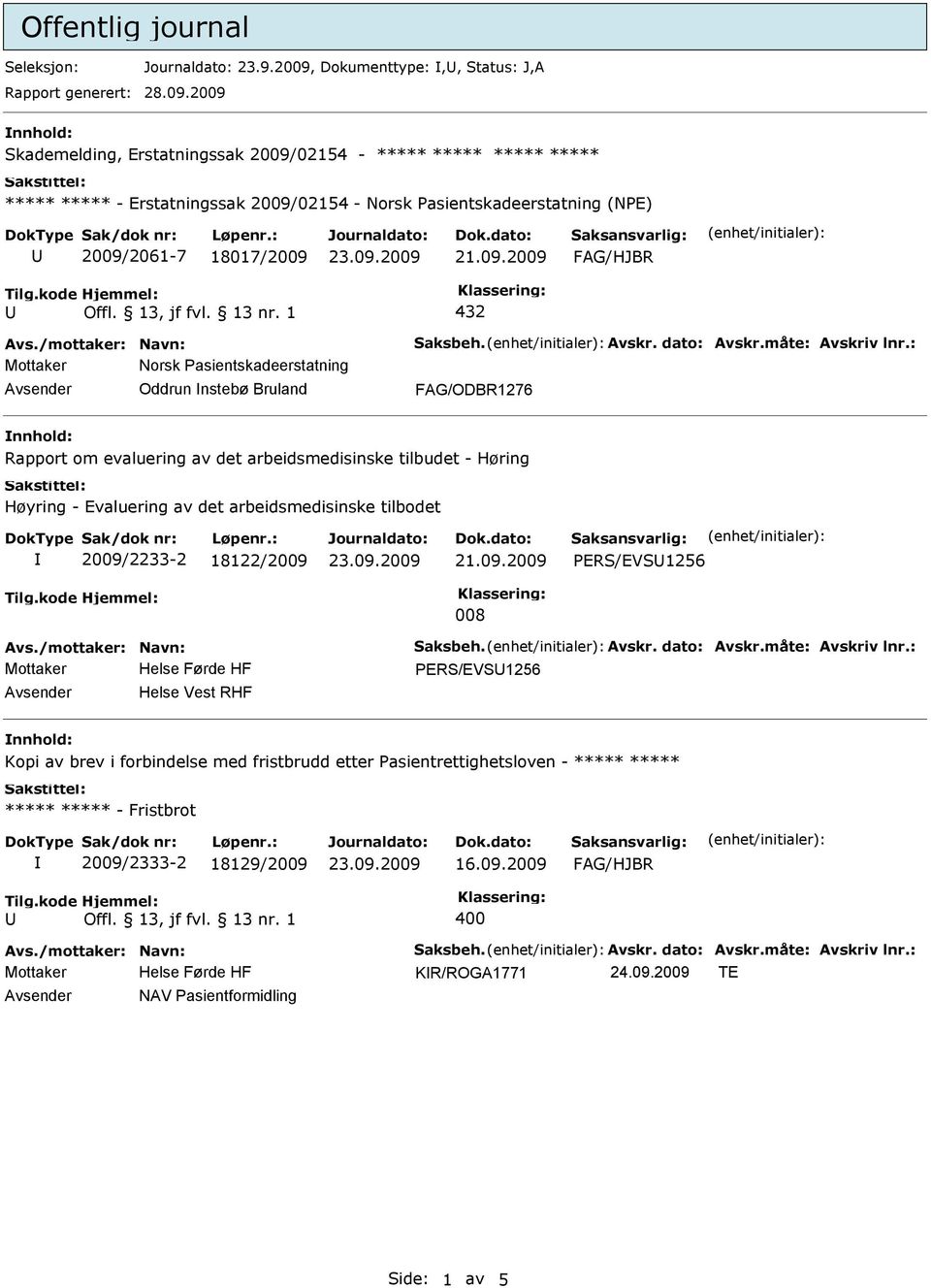 2009 nnhold: Skademelding, Erstatningssak 2009/02154 - - Erstatningssak 2009/02154 - Norsk asientskadeerstatning (NE) 2009/2061-7 18017/2009 432 Mottaker Norsk