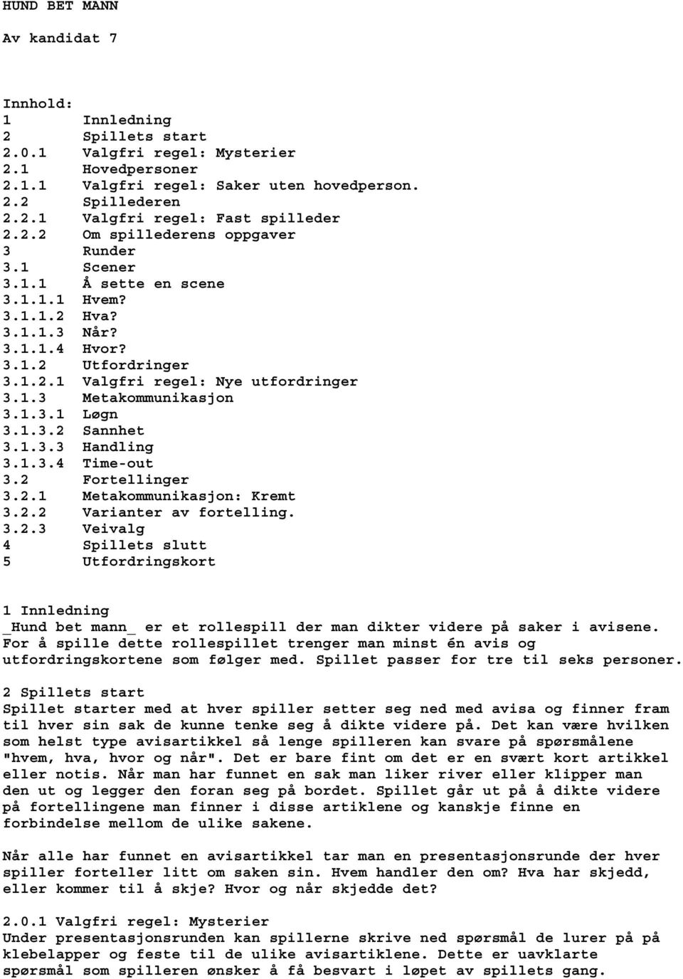 1.3.1 Løgn 3.1.3.2 Sannhet 3.1.3.3 Handling 3.1.3.4 Time-out 3.2 Fortellinger 3.2.1 Metakommunikasjon: Kremt 3.2.2 Varianter av fortelling. 3.2.3 Veivalg 4 Spillets slutt 5 Utfordringskort 1 Innledning _Hund bet mann_ er et rollespill der man dikter videre på saker i avisene.