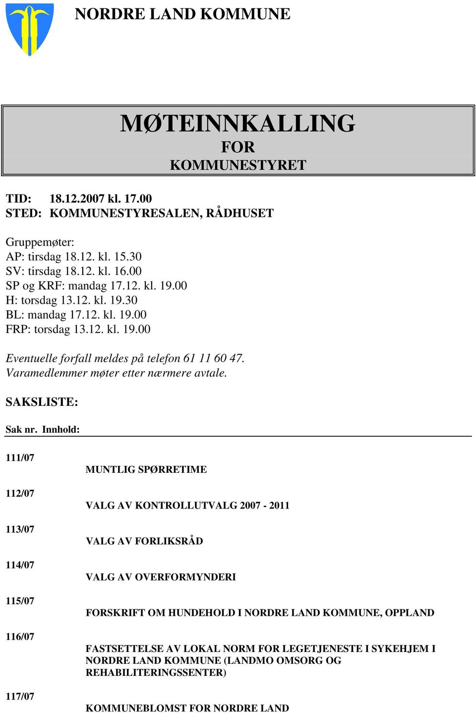 Varamedlemmer møter etter nærmere avtale. SAKSLISTE: Sak nr.