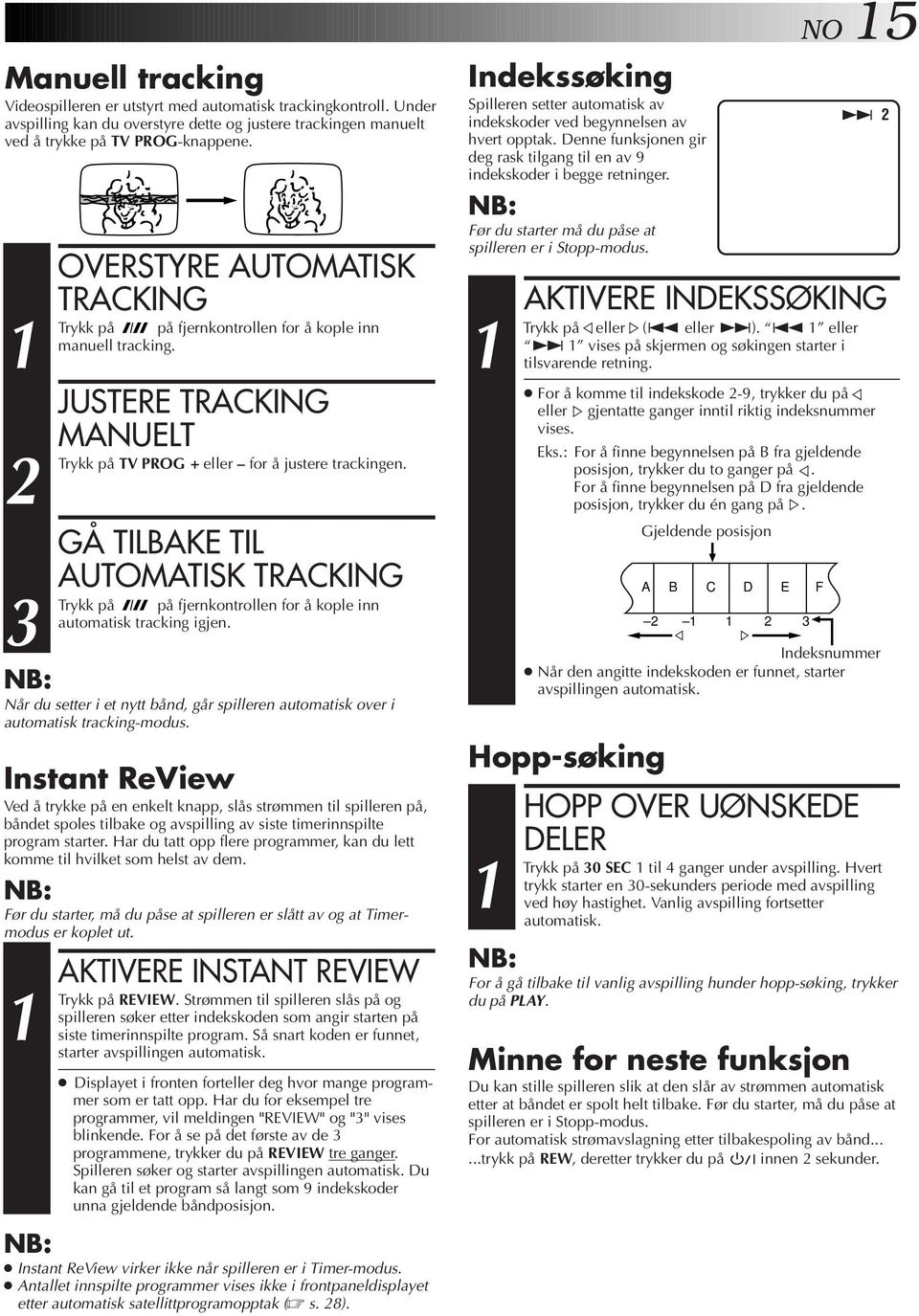 GÅ TILBAKE TIL AUTOMATISK TRACKING på på fjernkontrollen for å kople inn automatisk tracking igjen. Når du setter i et nytt bånd, går spilleren automatisk over i automatisk tracking-modus.