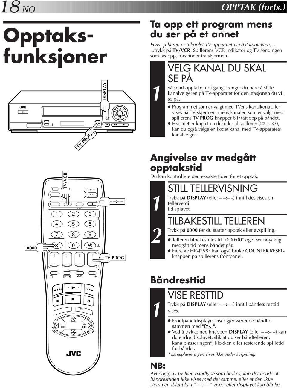 Så VELG KANAL DU SKAL SE PÅ snart opptaket er i gang, trenger du bare å stille kanalvelgeren på TV-apparatet for den stasjonen du vil se på.