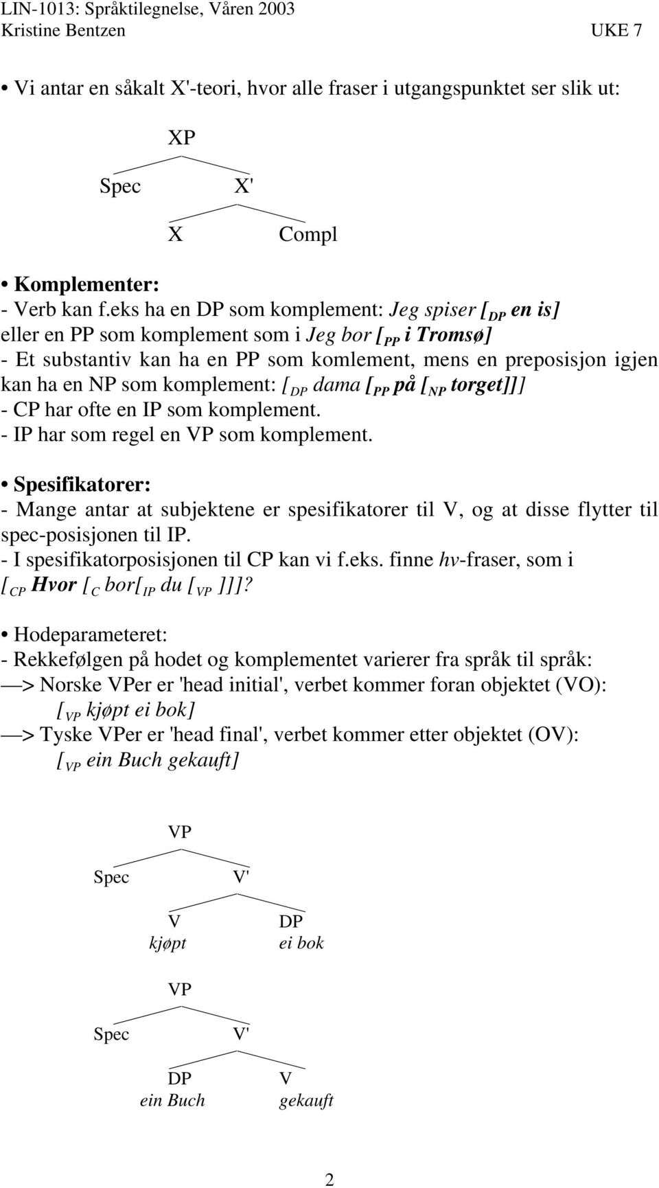 komplement: [ DP dama [ PP på [ NP toret]]] - CP har ofte en IP som komplement. - IP har som reel en VP som komplement.