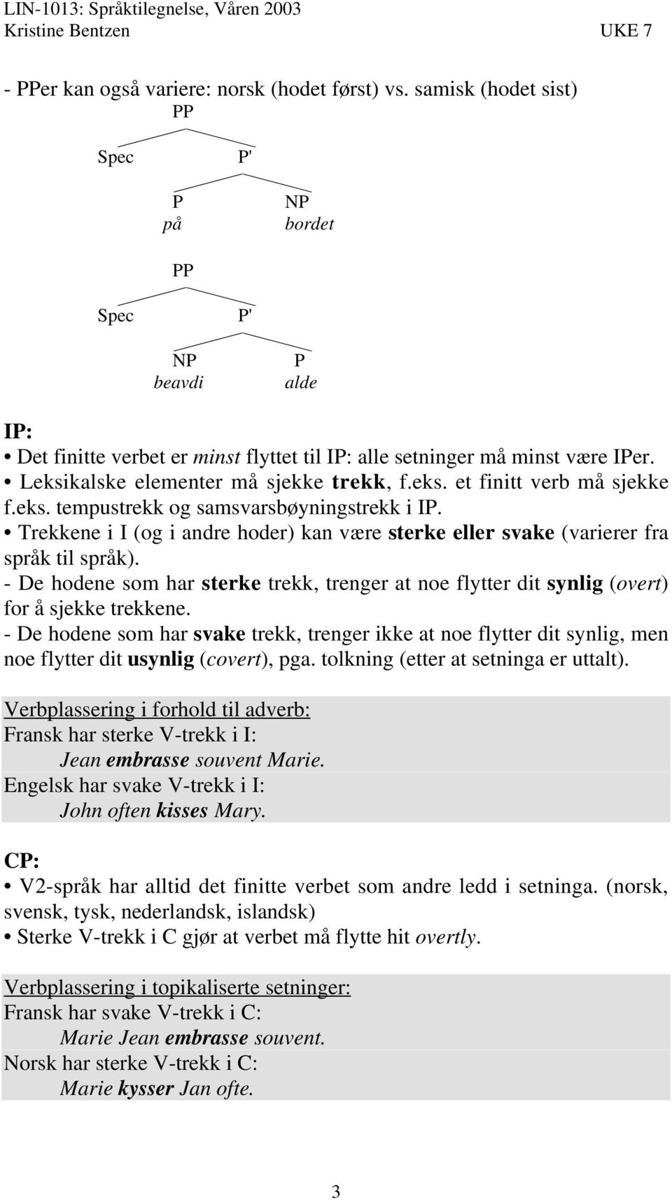 eks. et finitt verb må sjekke f.eks. tempustrekk o samsvarsbøyninstrekk i IP. Trekkene i I (o i andre hoder) kan være sterke eller svake (varierer fra språk til språk).