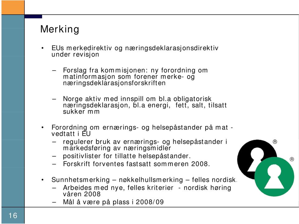 a energi, fett, salt, tilsatt sukker mm Forordning om ernærings- og helsepåstander på mat - vedtatt i EU regulerer bruk av ernærings- og helsepåstander i markedsføring