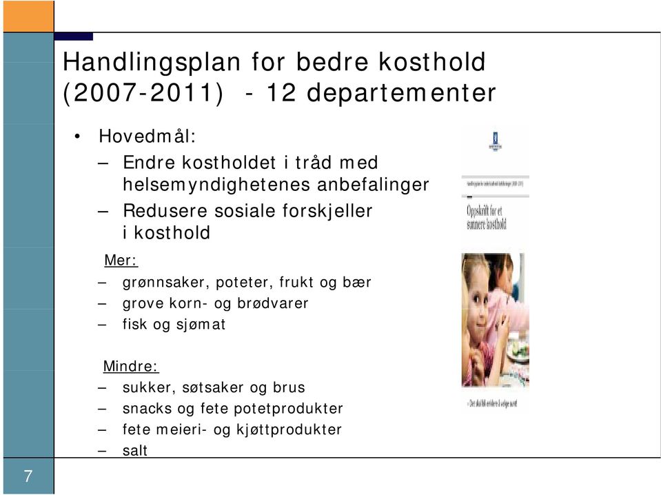 kosthold Mer: grønnsaker, poteter, frukt og bær grove korn- og brødvarer fisk og sjømat