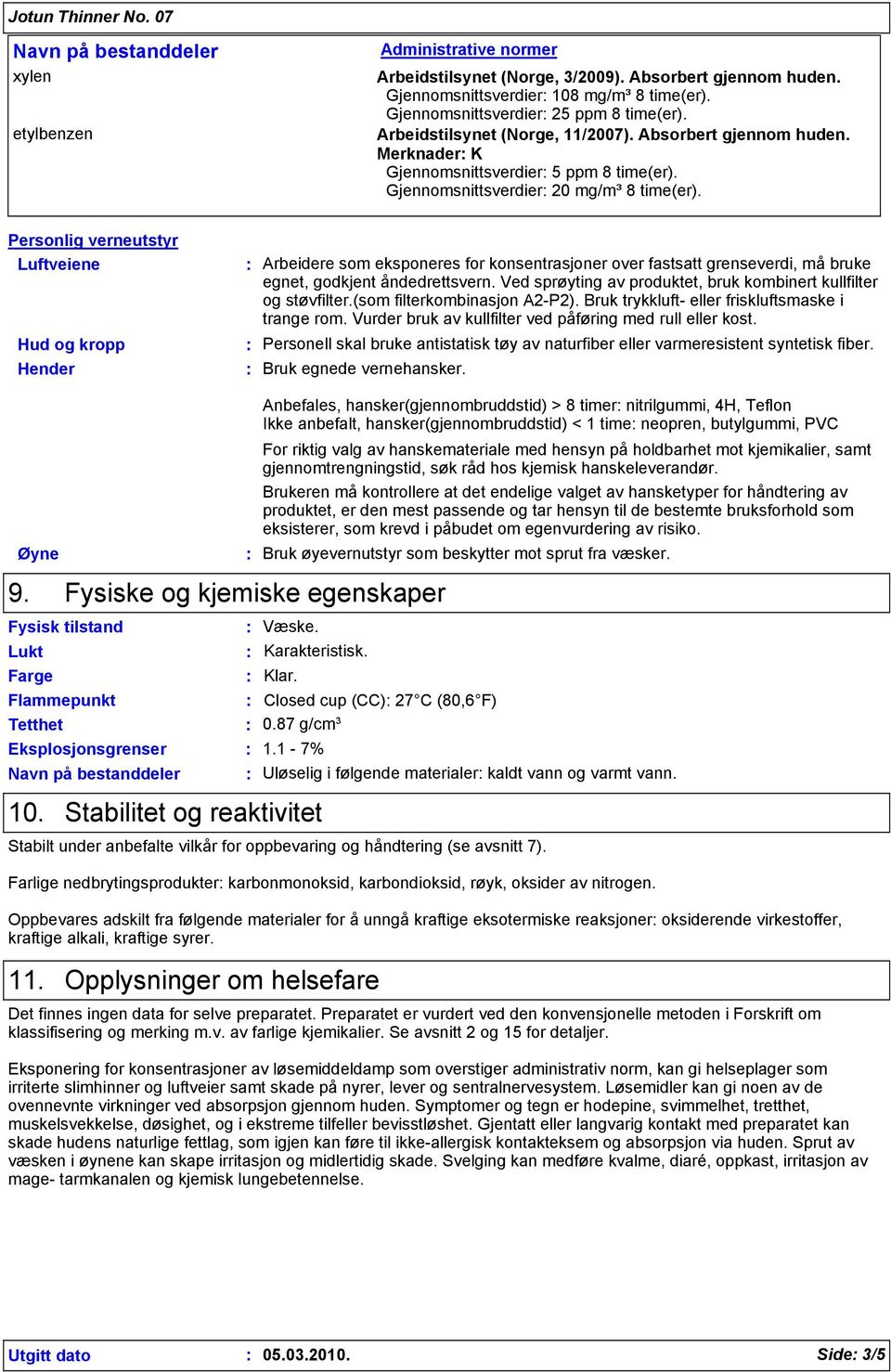 Personlig verneutstyr Luftveiene Hud og kropp Hender Arbeidere som eksponeres for konsentrasjoner over fastsatt grenseverdi, må bruke egnet, godkjent åndedrettsvern.