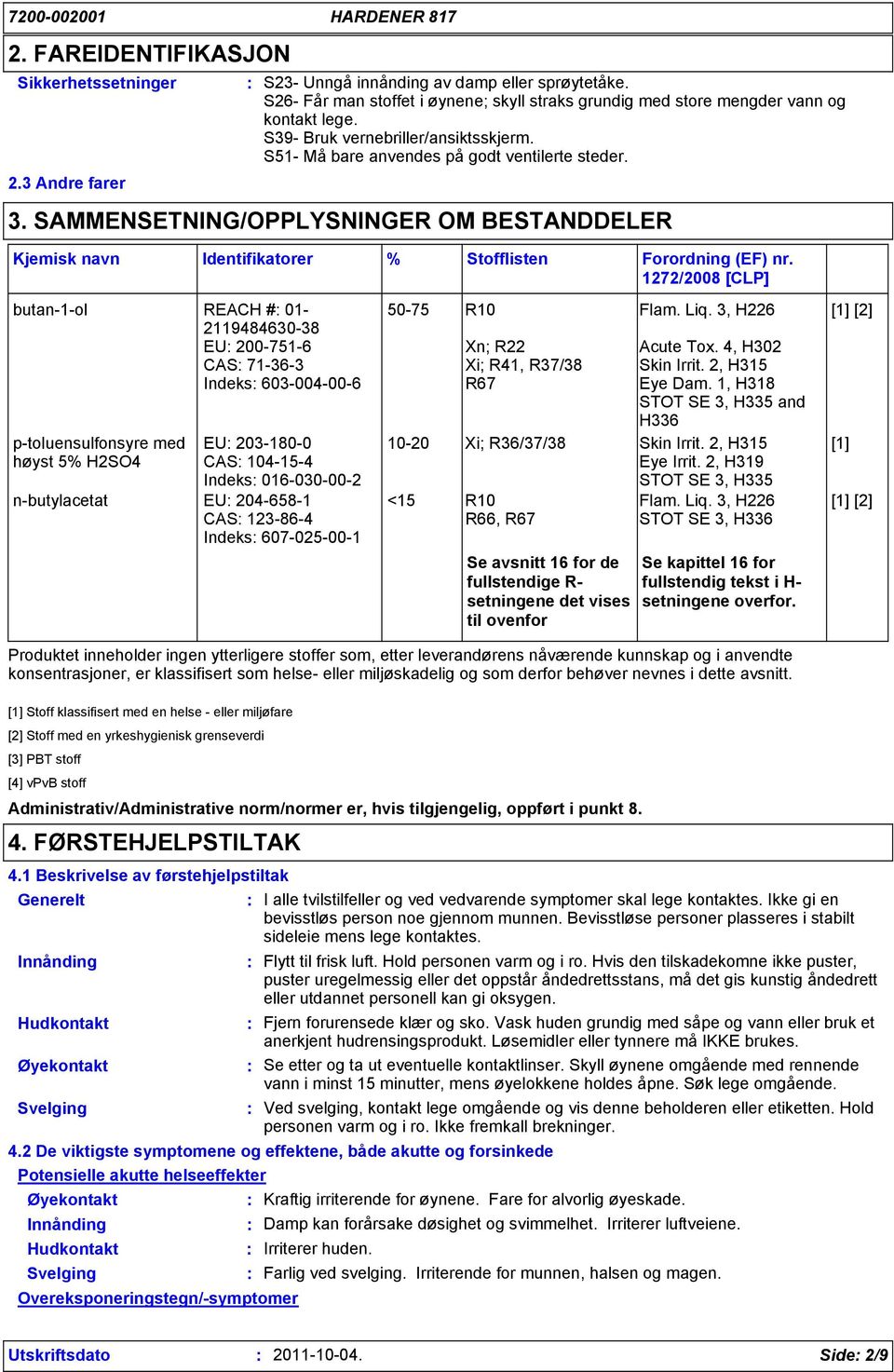 SAMMENSETNING/OPPLYSNINGER OM BESTANDDELER Kjemisk navn butan-1-ol REACH # 01-2119484630-38 EU 200-751-6 CAS 71-36-3 Indeks 603-004-00-6 p-toluensulfonsyre med høyst 5% H2SO4 EU 203-180-0 CAS