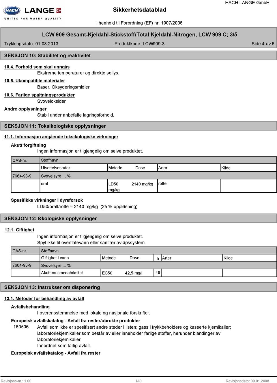 SEKSJON 11: Toksikologiske opplysninger 11.1. Informasjon angående toksikologiske virkninger Akutt forgiftning Ingen informasjon er tilgjengelig om selve produktet.