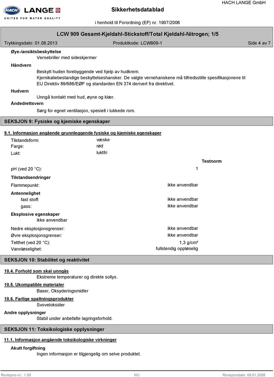 De valgte vernehanskene må tilfredsstille spesifikasjonene til EU Direktiv 89/686/EØF og standarden EN 374 derivert fra direktivet. Hudvern Unngå kontakt med hud, øyne og klær.