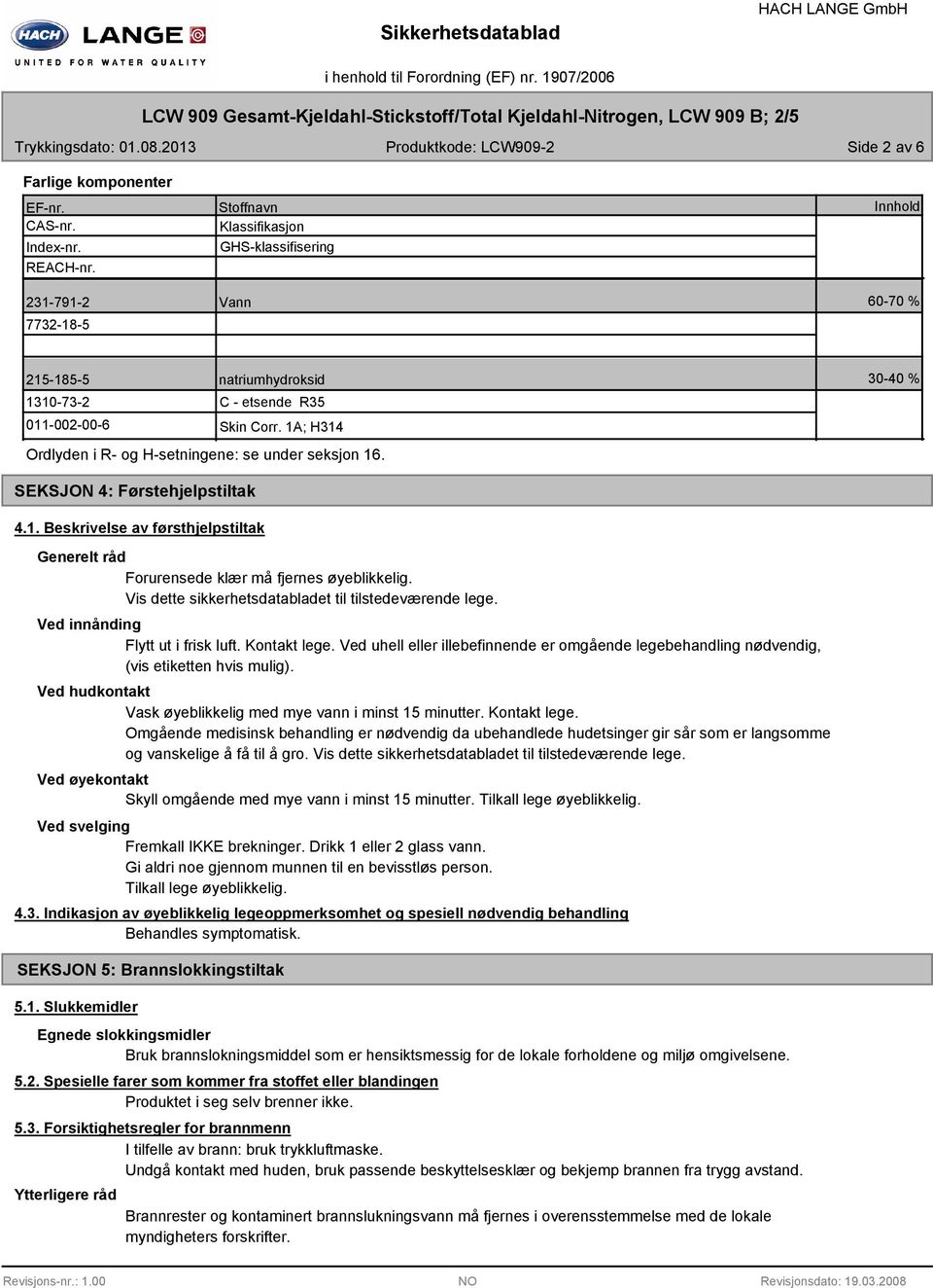 1A; H314 Ordlyden i R- og H-setningene: se under seksjon 16. 30-40 % SEKSJON 4: Førstehjelpstiltak 4.1. Beskrivelse av førsthjelpstiltak Generelt råd Forurensede klær må fjernes øyeblikkelig.