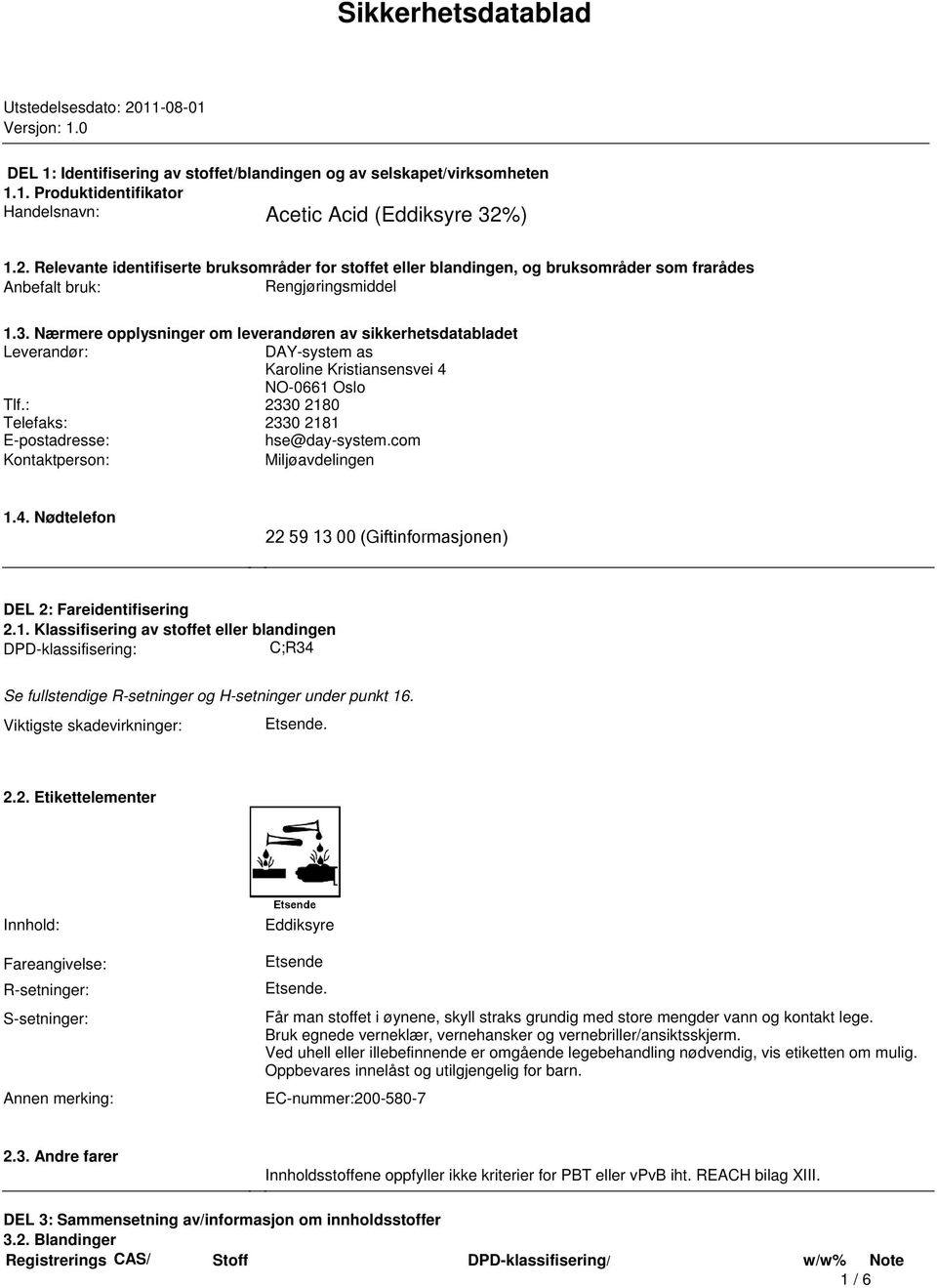 Leverandør: DAY-system as Karoline Kristiansensvei 4 NO-0661 Oslo Tlf: 2330 2180 Telefaks: 2330 2181 E-postadresse: hse@day-systemcom Kontaktperson: Miljøavdelingen 14 Nødtelefon 22 59 13 00