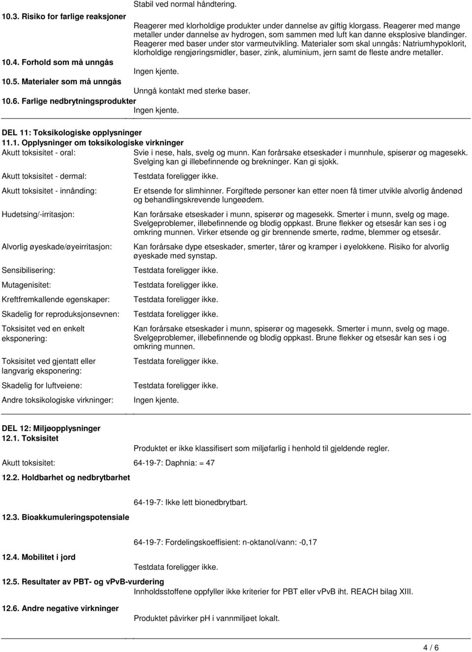 de fleste andre metaller 104 Forhold som må unngås Ingen kjente 105 Materialer som må unngås Unngå kontakt med sterke baser 106 Farlige nedbrytningsprodukter Ingen kjente DEL 11: Toksikologiske