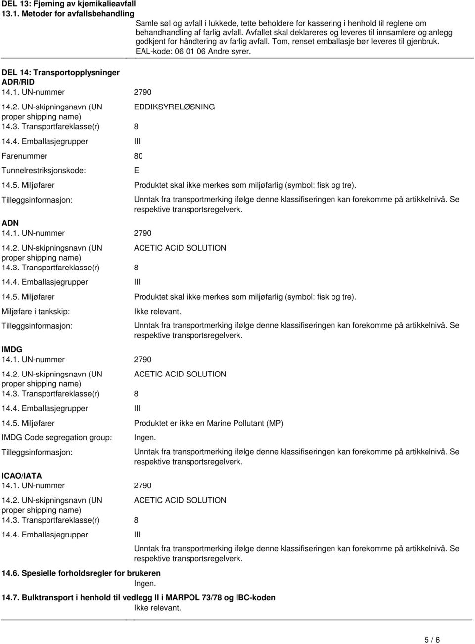 Transportopplysninger ADR/RID 141 UN-nummer 2790 142 UN-skipningsnavn (UN EDDIKSYRELØSNING 143 Transportfareklasse(r) 8 144 Emballasjegrupper III Farenummer 80 Tunnelrestriksjonskode: E 145