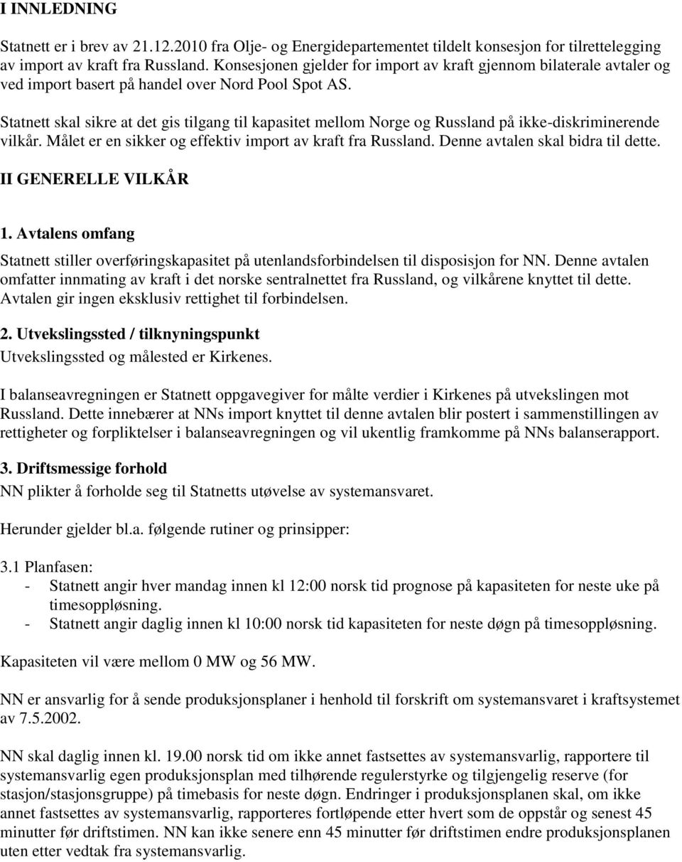 Statnett skal sikre at det gis tilgang til kapasitet mellom Norge og Russland på ikke-diskriminerende vilkår. Målet er en sikker og effektiv import av kraft fra Russland.