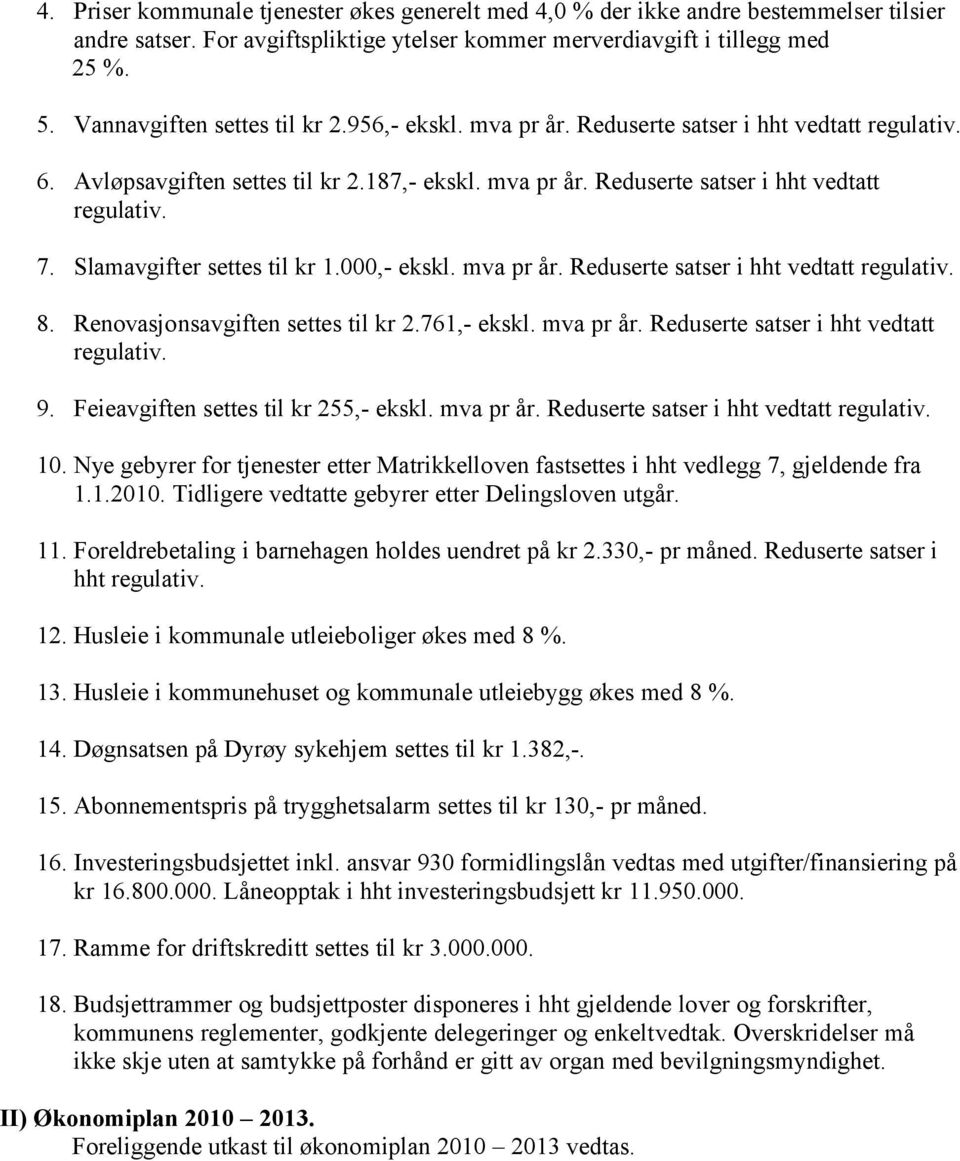 Slamavgifter settes til kr 1.000,- ekskl. mva pr år. Reduserte satser i hht vedtatt 8. Renovasjonsavgiften settes til kr 2.761,- ekskl. mva pr år. Reduserte satser i hht vedtatt 9.