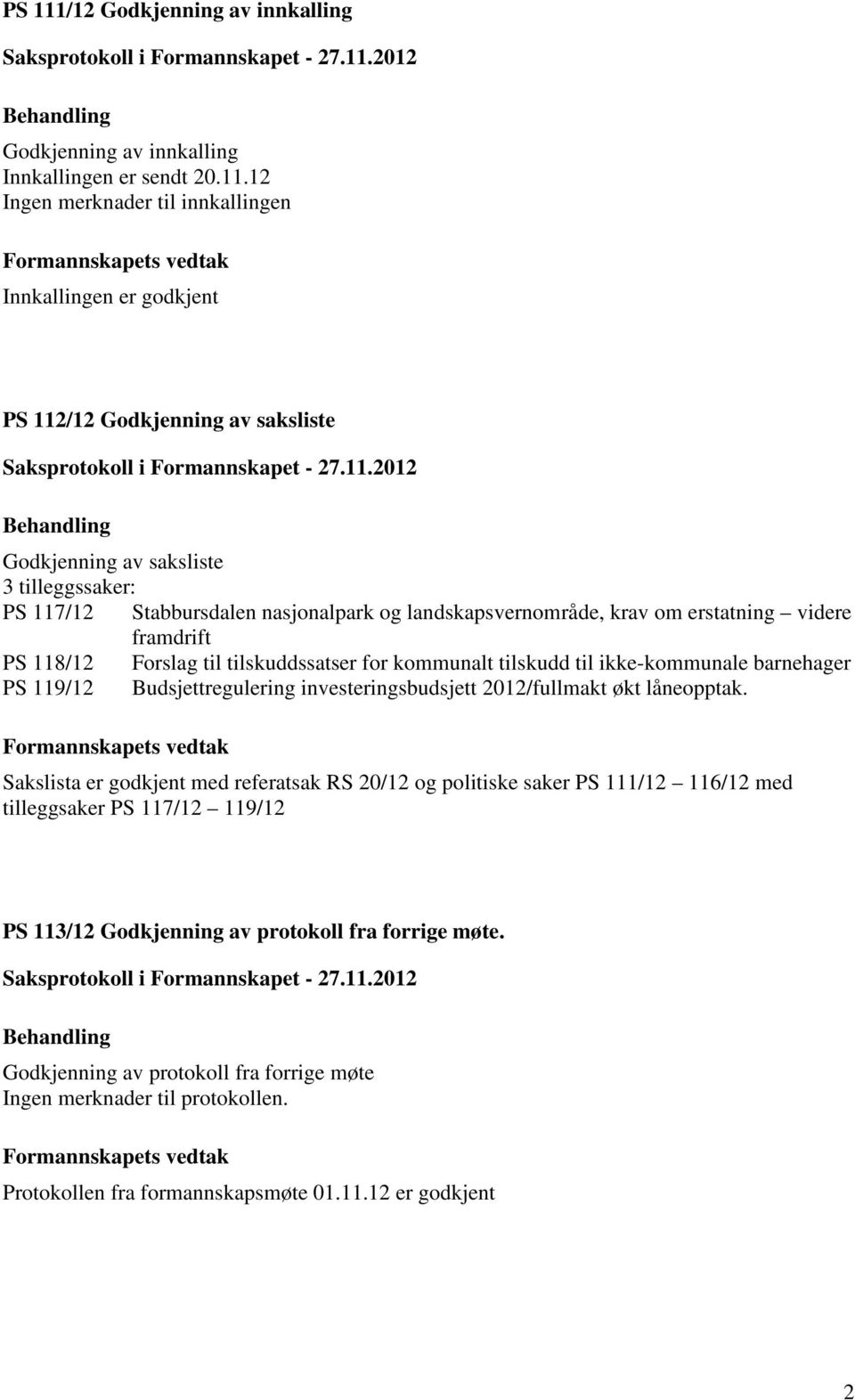 12 Ingen merknader til innkallingen Formannskapets vedtak Innkallingen er godkjent PS 112/12 Godkjenning av saksliste Godkjenning av saksliste 3 tilleggssaker: PS 117/12 Stabbursdalen nasjonalpark og