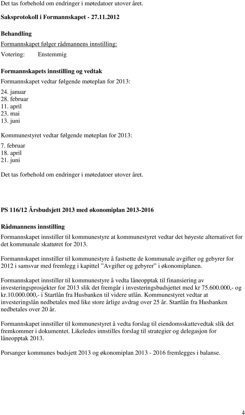 PS 116/12 Årsbudsjett 2013 med økonomiplan 2013-2016 Rådmannens innstilling Formannskapet innstiller til kommunestyre at kommunestyret vedtar det høyeste alternativet for det kommunale skattøret for