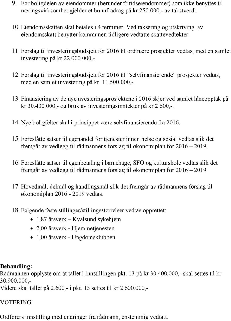 Forslag til investeringsbudsjett for 2016 til ordinære prosjekter vedtas, med en samlet investering på kr 22.000.000,-. 12.
