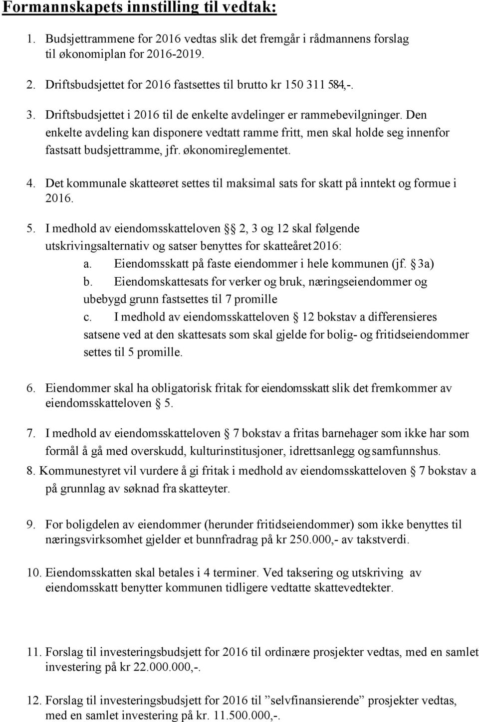 økonomireglementet. 4. Det kommunale skatteøret settes til maksimal sats for skatt på inntekt og formue i 2016. 5.