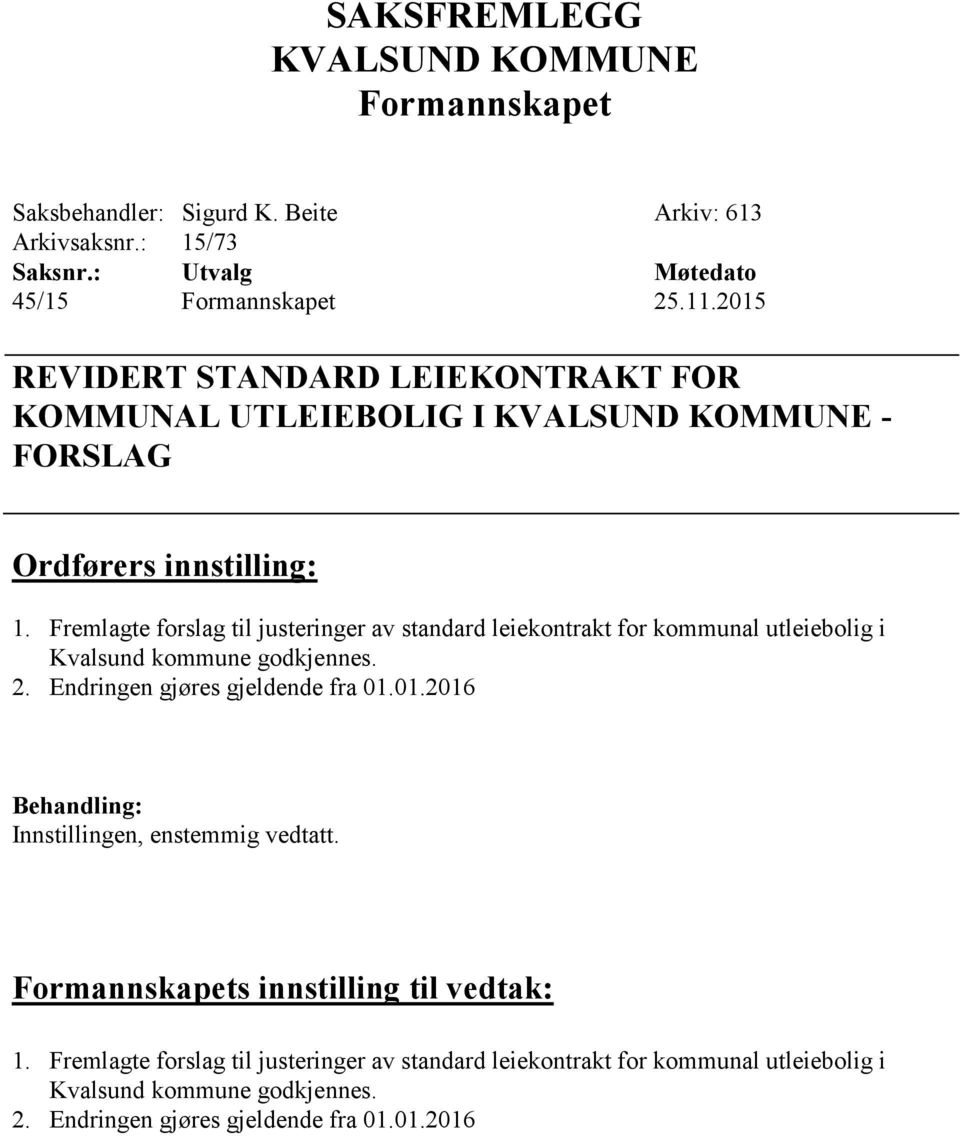 Fremlagte forslag til justeringer av standard leiekontrakt for kommunal utleiebolig i Kvalsund kommune godkjennes. 2. Endringen gjøres gjeldende fra 01.
