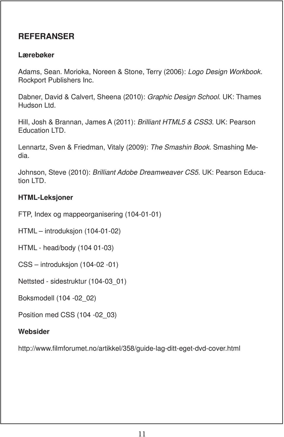 Johnson, Steve (2010): Brilliant Adobe Dreamweaver CS5. UK: Pearson Education LTD.