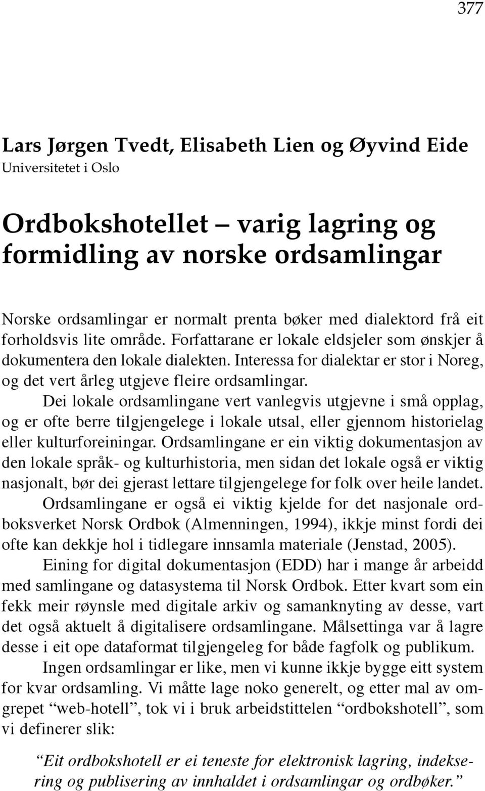 Interessa for dialektar er stor i Noreg, og det vert årleg utgjeve fleire ordsamlingar.
