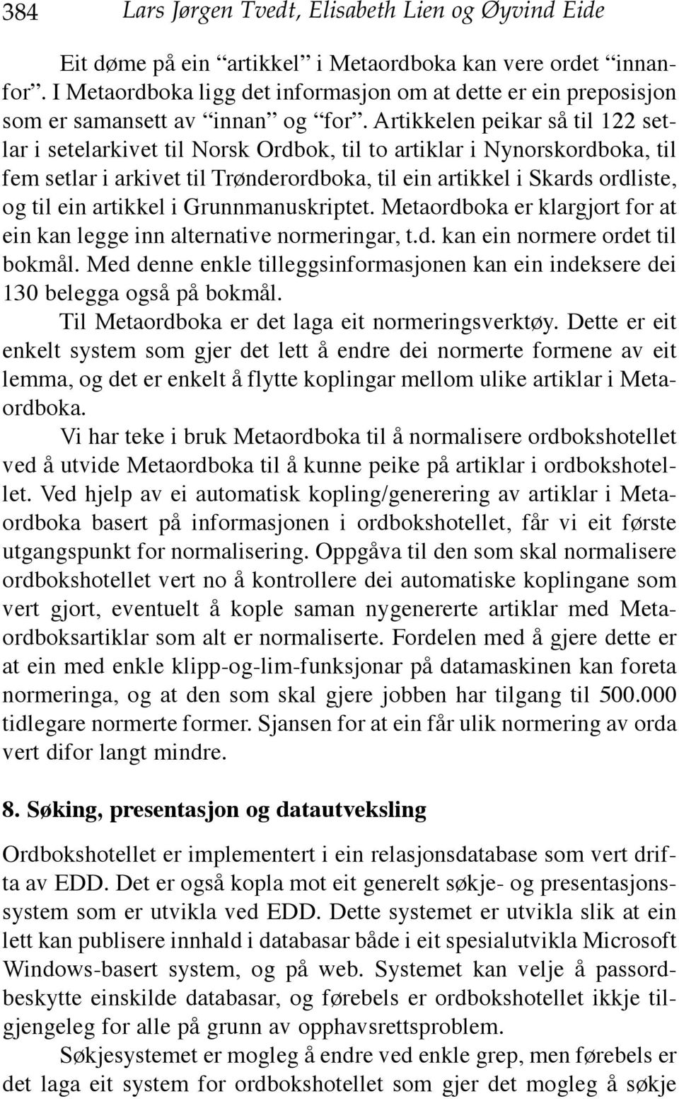 Artikkelen peikar så til 122 setlar i setelarkivet til Norsk Ordbok, til to artiklar i Nynorskordboka, til fem setlar i arkivet til Trønderordboka, til ein artikkel i Skards ordliste, og til ein