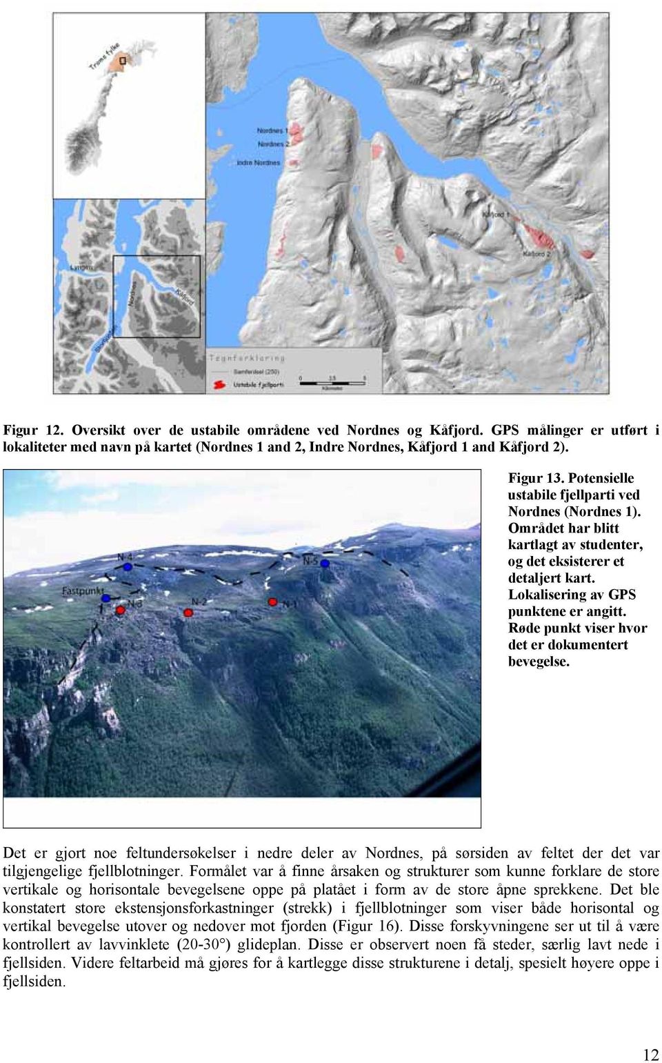 Røde punkt viser hvor det er dokumentert bevegelse. Det er gjort noe feltundersøkelser i nedre deler av Nordnes, på sørsiden av feltet der det var tilgjengelige fjellblotninger.
