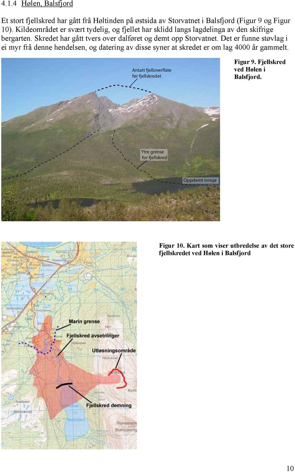 Skredet har gått tvers over dalføret og demt opp Storvatnet.