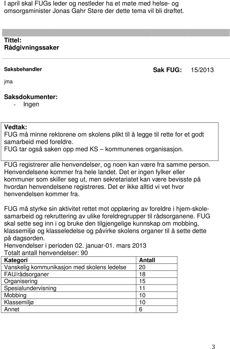 FUG tar også saken opp med KS kommunenes organisasjon. FUG registrerer alle henvendelser, og noen kan være fra samme person. Henvendelsene kommer fra hele landet.