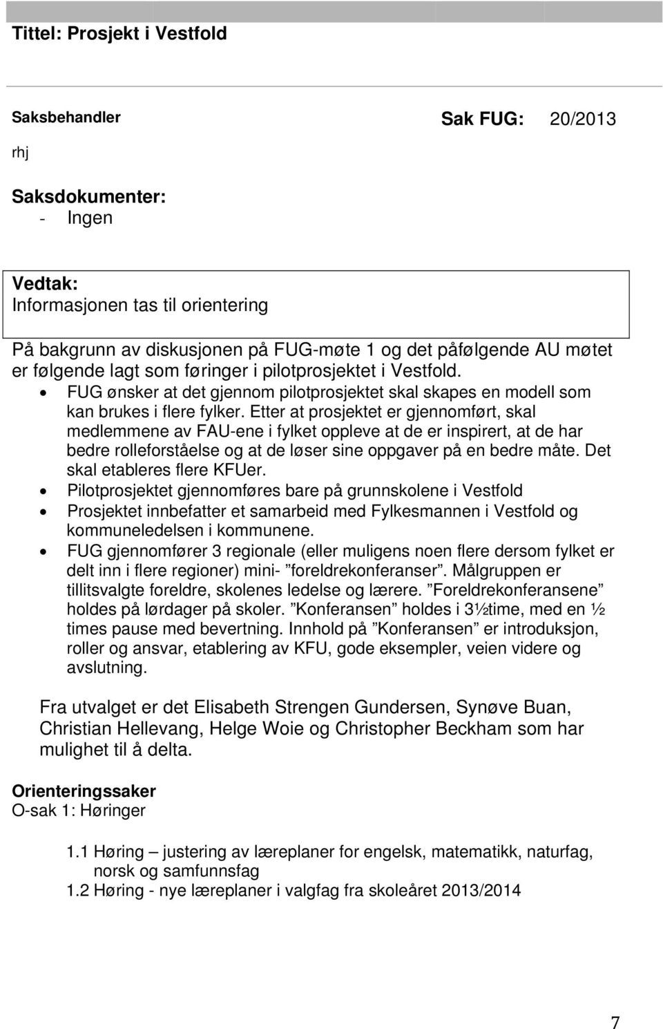 Etter at prosjektet er gjennomført, skal medlemmene av FAU-ene i fylket oppleve at de er inspirert, at de har bedre rolleforståelse og at de løser sine oppgaver på en bedre måte.