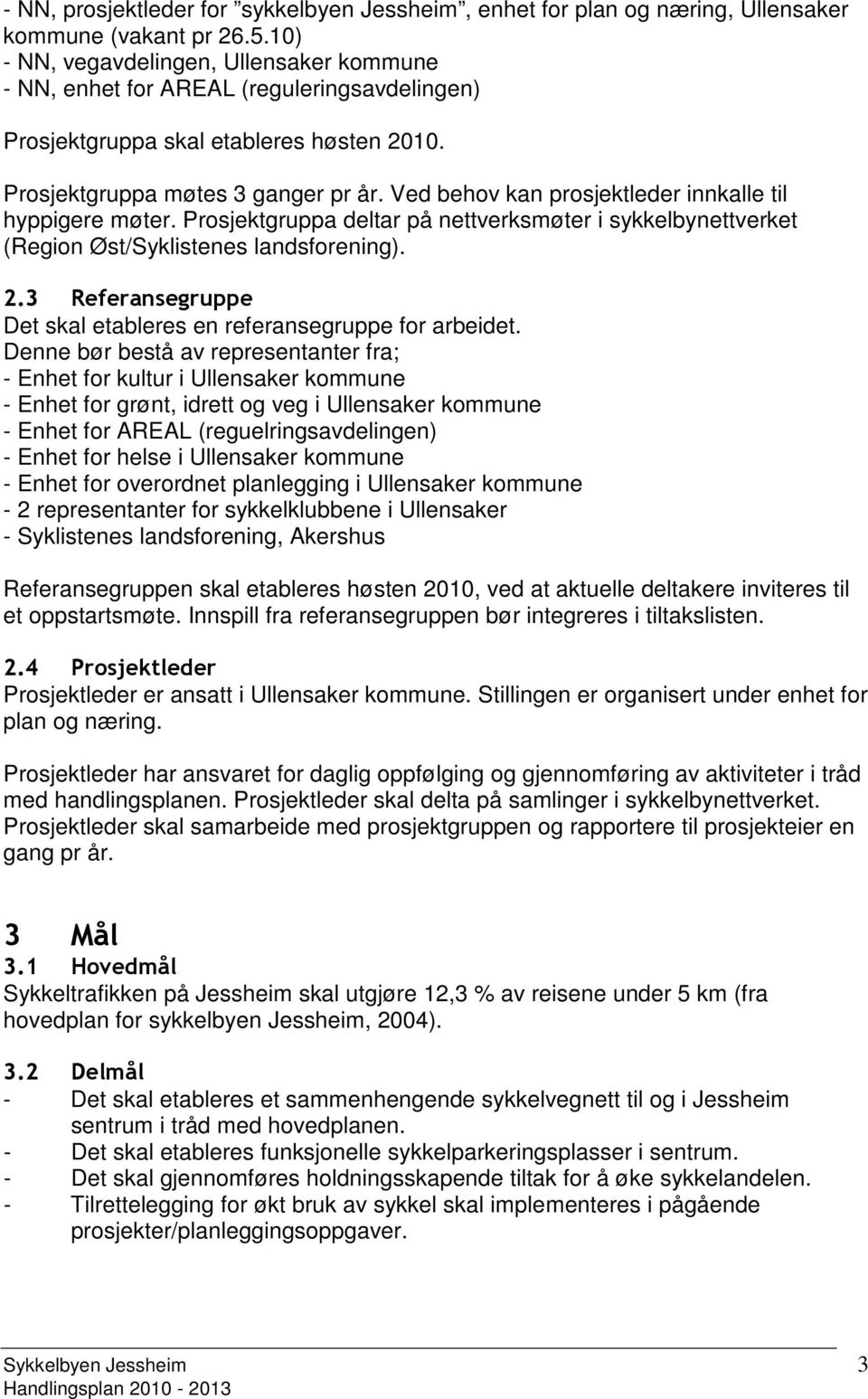 Ved behov kan prosjektleder innkalle til hyppigere møter. Prosjektgruppa deltar på nettverksmøter i sykkelbynettverket (Region Øst/Syklistenes landsforening). 2.