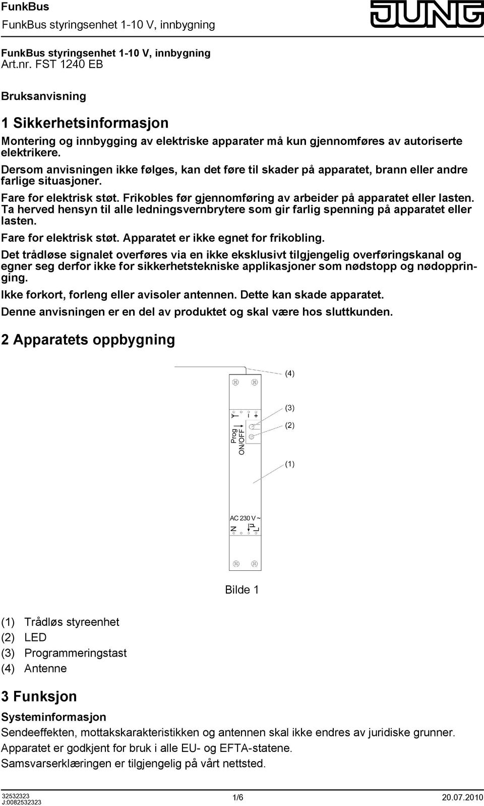 Ta herved hensyn til alle ledningsvernbrytere som gir farlig spenning på apparatet eller lasten. Fare for elektrisk støt. Apparatet er ikke egnet for frikobling.