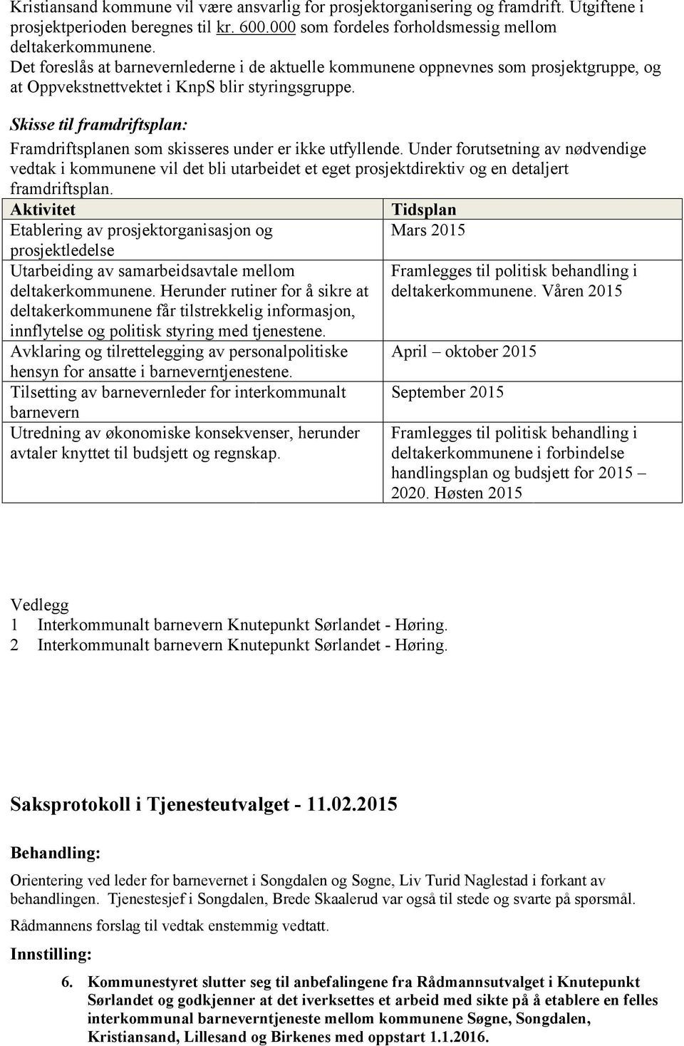 Skisse til framdriftsplan: Framdriftsplanen som skisseres under er ikke utfyllende.