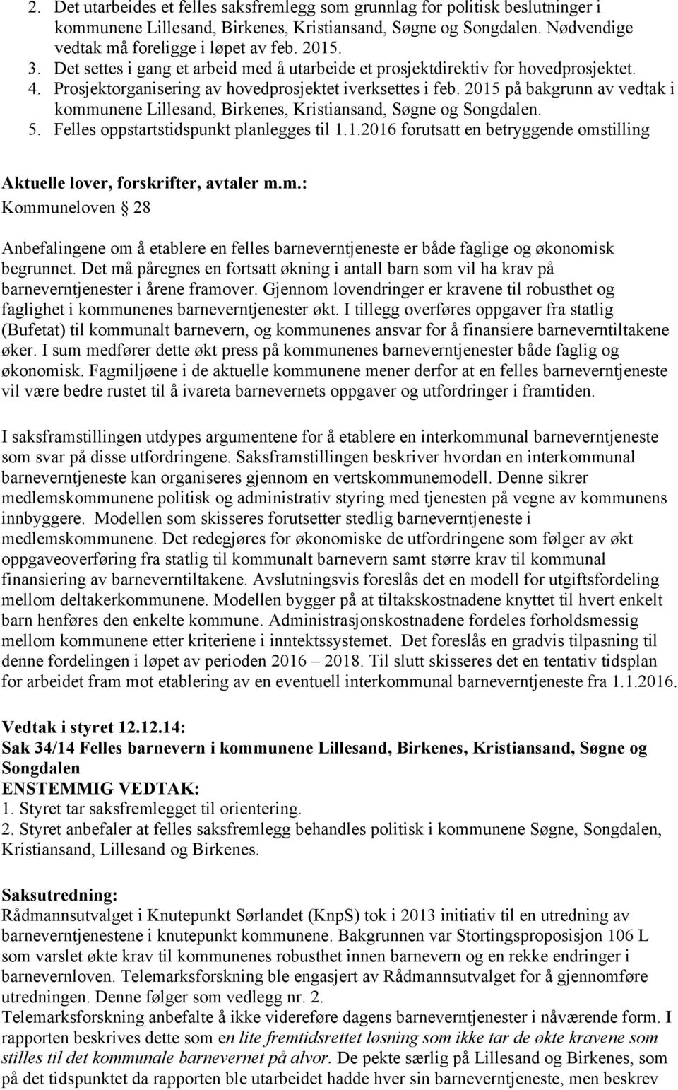 2015 på bakgrunn av vedtak i kommunene Lillesand, Birkenes, Kristiansand, Søgne og Songdalen. 5. Felles oppstartstidspunkt planlegges til 1.1.2016 forutsatt en betryggende omstilling Aktuelle lover, forskrifter, avtaler m.