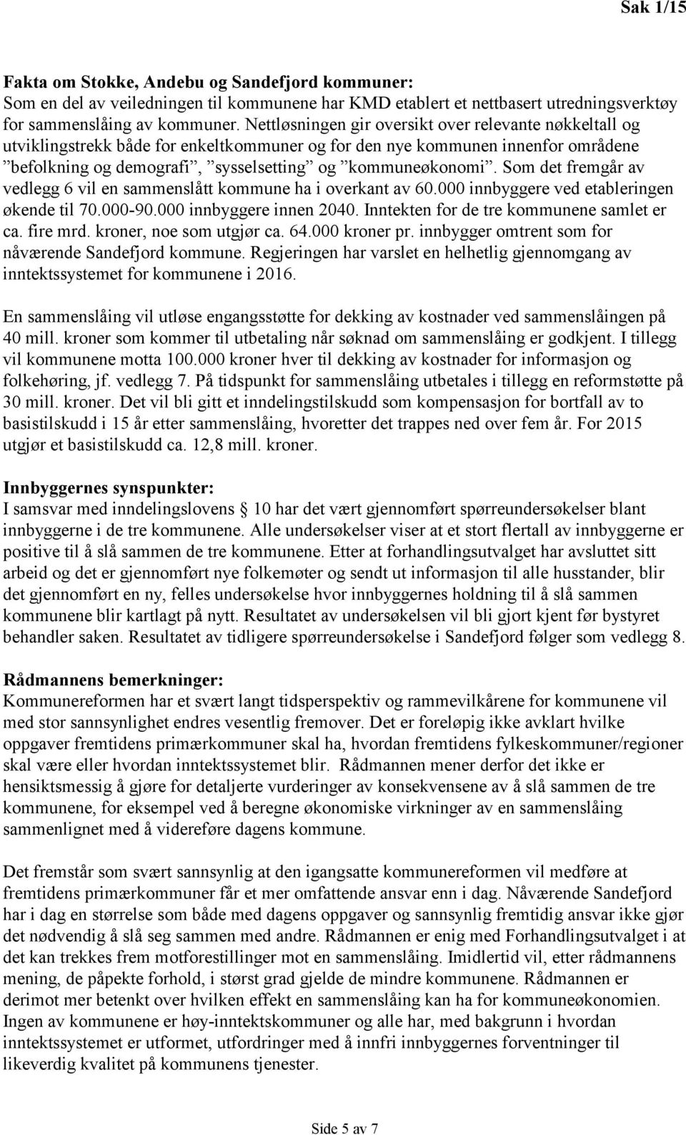 Som det fremgår av vedlegg 6 vil en sammenslått kommune ha i overkant av 60.000 innbyggere ved etableringen økende til 70.000-90.000 innbyggere innen 2040. Inntekten for de tre kommunene samlet er ca.