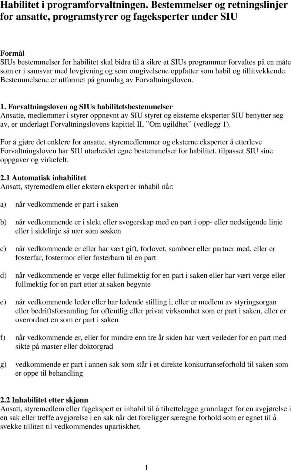 samsvar med lovgivning og som omgivelsene oppfatter som habil og tillitvekkende. Bestemmelsene er utformet på grunnlag av Forvaltningsloven. 1.