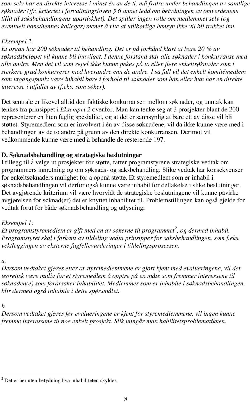 Det spiller ingen rolle om medlemmet selv (og eventuelt hans/hennes kolleger) mener å vite at utilbørlige hensyn ikke vil bli trukket inn. Eksempel 2: Et organ har 200 søknader til behandling.