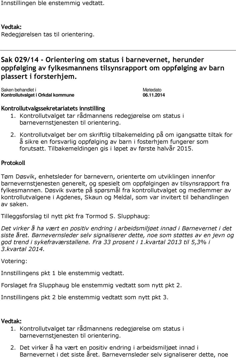 Kontrollutvalget ber om skriftlig tilbakemelding på om igangsatte tiltak for å sikre en forsvarlig oppfølging av barn i fosterhjem fungerer som forutsatt.