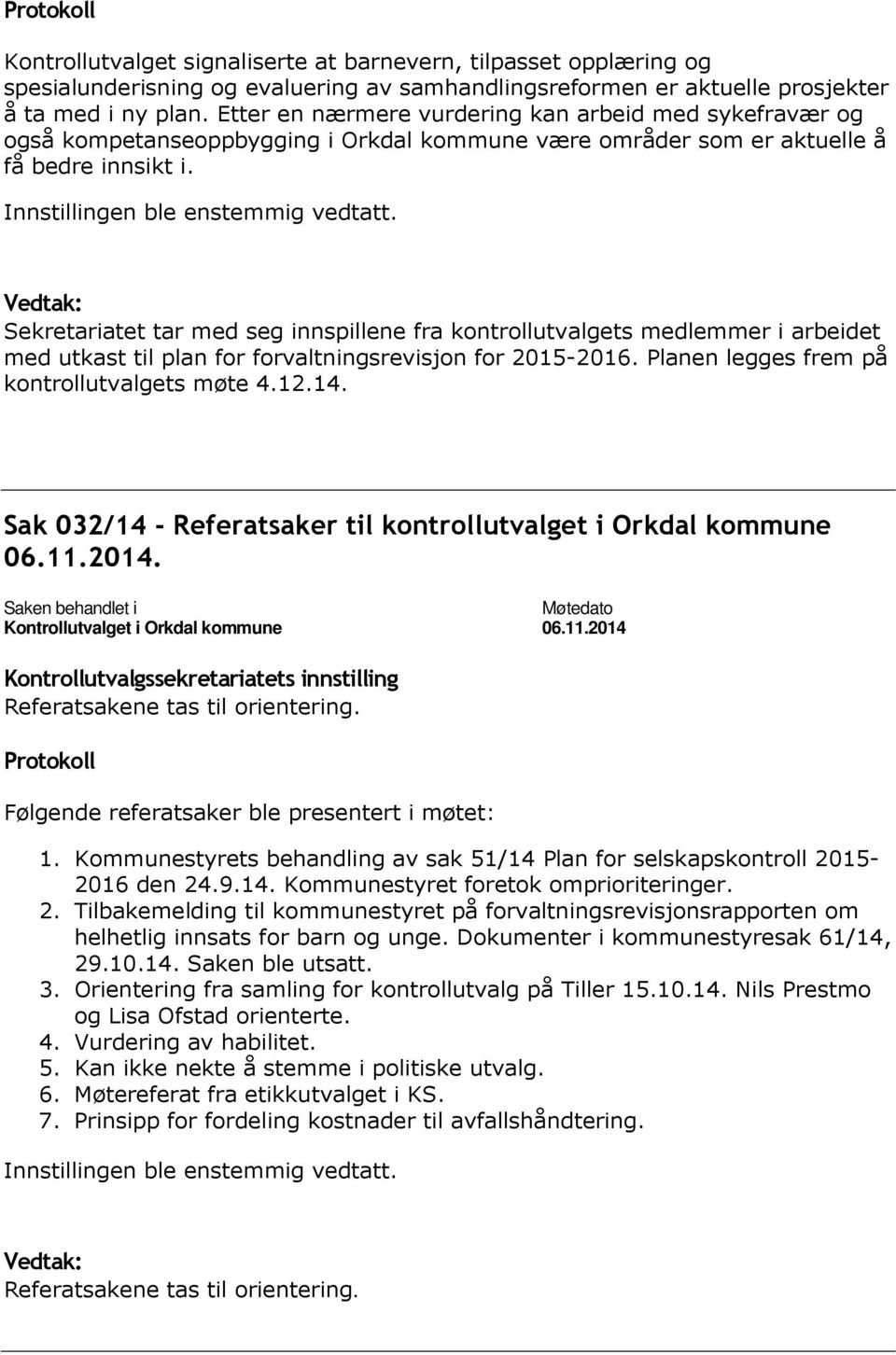 Sekretariatet tar med seg innspillene fra kontrollutvalgets medlemmer i arbeidet med utkast til plan for forvaltningsrevisjon for 2015-2016. Planen legges frem på kontrollutvalgets møte 4.12.14.