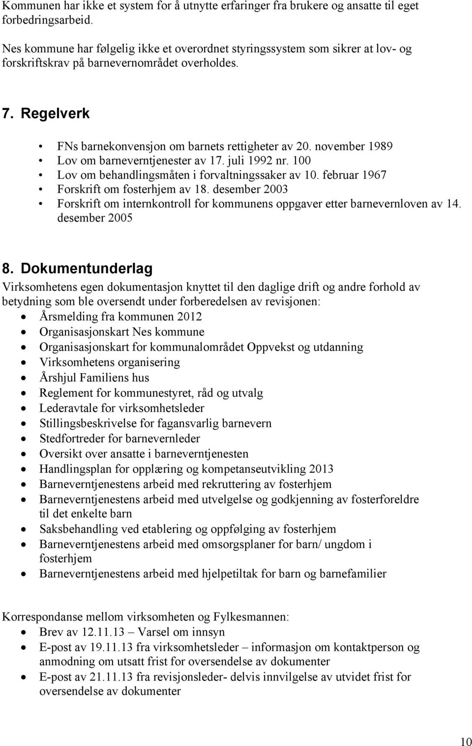 november 1989 Lov om barneverntjenester av 17. juli 1992 nr. 100 Lov om behandlingsmåten i forvaltningssaker av 10. februar 1967 Forskrift om fosterhjem av 18.