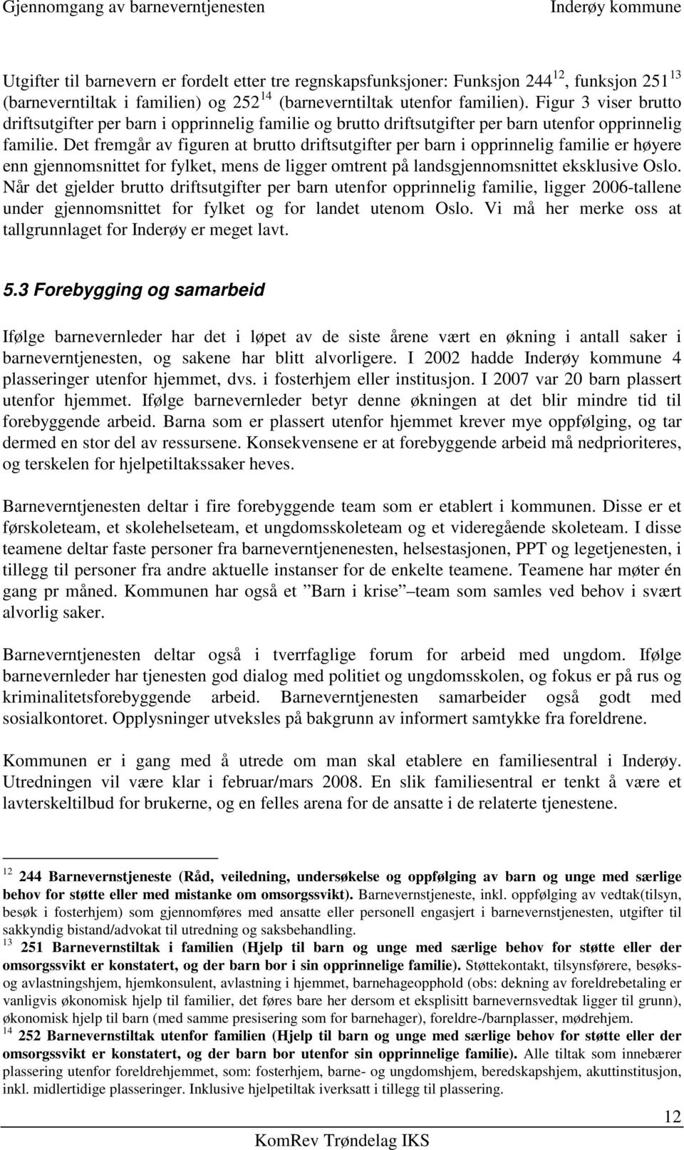 Det fremgår av figuren at brutto driftsutgifter per barn i opprinnelig familie er høyere enn gjennomsnittet for fylket, mens de ligger omtrent på landsgjennomsnittet eksklusive Oslo.