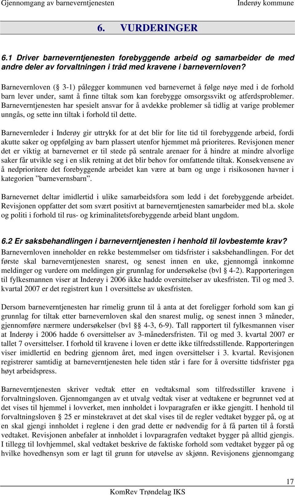 Barneverntjenesten har spesielt ansvar for å avdekke problemer så tidlig at varige problemer unngås, og sette inn tiltak i forhold til dette.