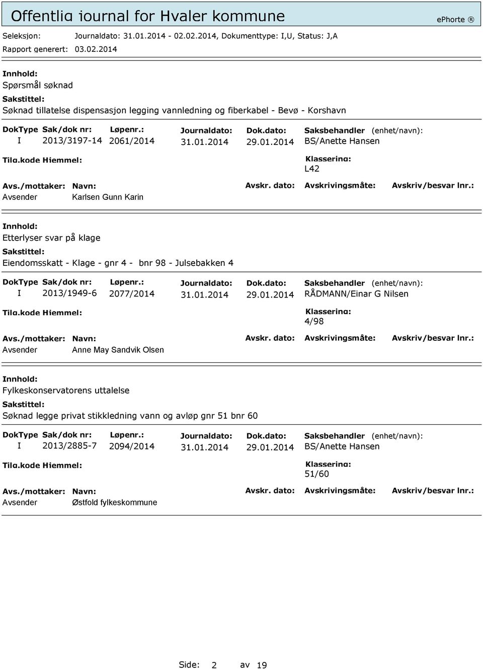 4 - bnr 98 - Julsebakken 4 2013/1949-6 2077/2014 4/98 Avsender Anne May Sandvik Olsen Fylkeskonservatorens uttalelse Søknad legge