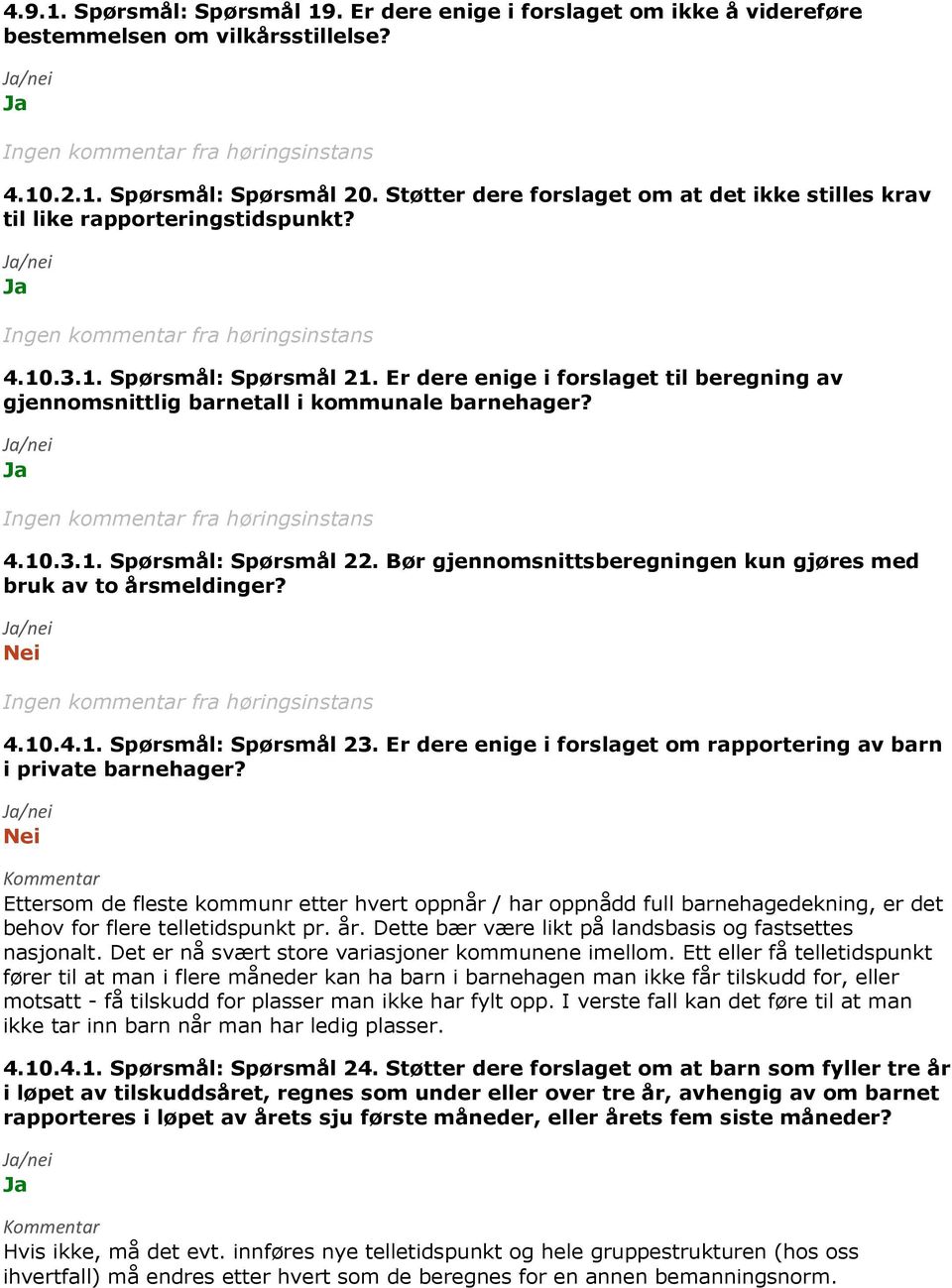 Er dere enige i forslaget til beregning av gjennomsnittlig barnetall i kommunale barnehager? 4.10.3.1. Spørsmål: Spørsmål 22. Bør gjennomsnittsberegningen kun gjøres med bruk av to årsmeldinger? 4.10.4.1. Spørsmål: Spørsmål 23.