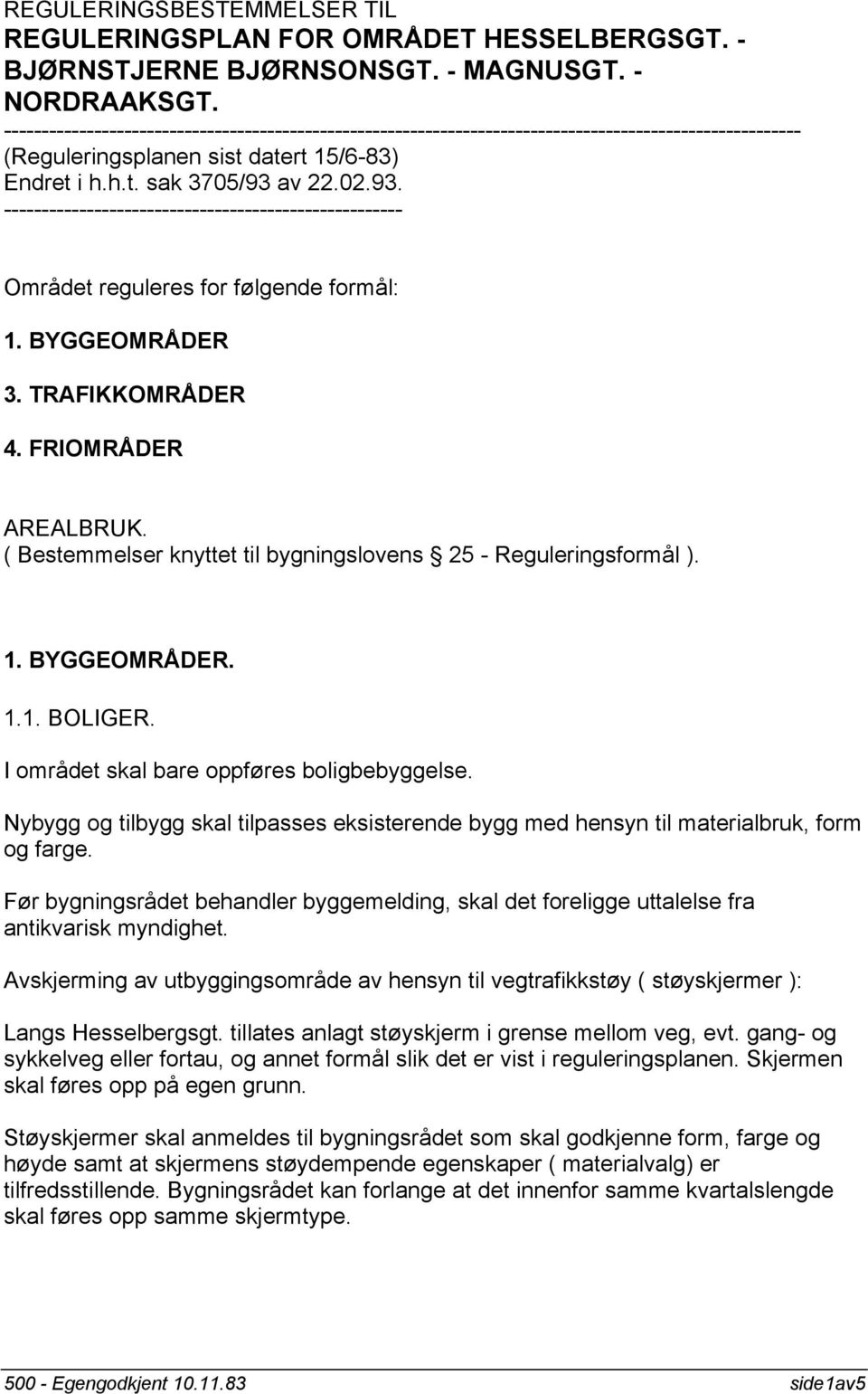 av 22.02.93. ----------------------------------------------------- Området reguleres for følgende formål: 1. BYGGEOMRÅDER 3. TRAFIKKOMRÅDER 4. FRIOMRÅDER AREALBRUK.