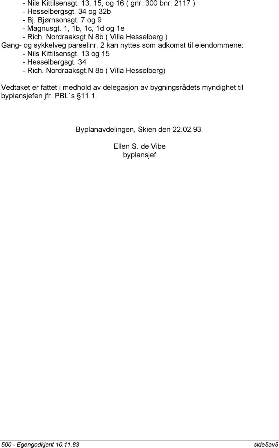 2 kan nyttes som adkomst til eiendommene: - Nils Kittilsensgt. 13 og 15 - Hesselbergsgt. 34 - Rich. Nordraaksgt.