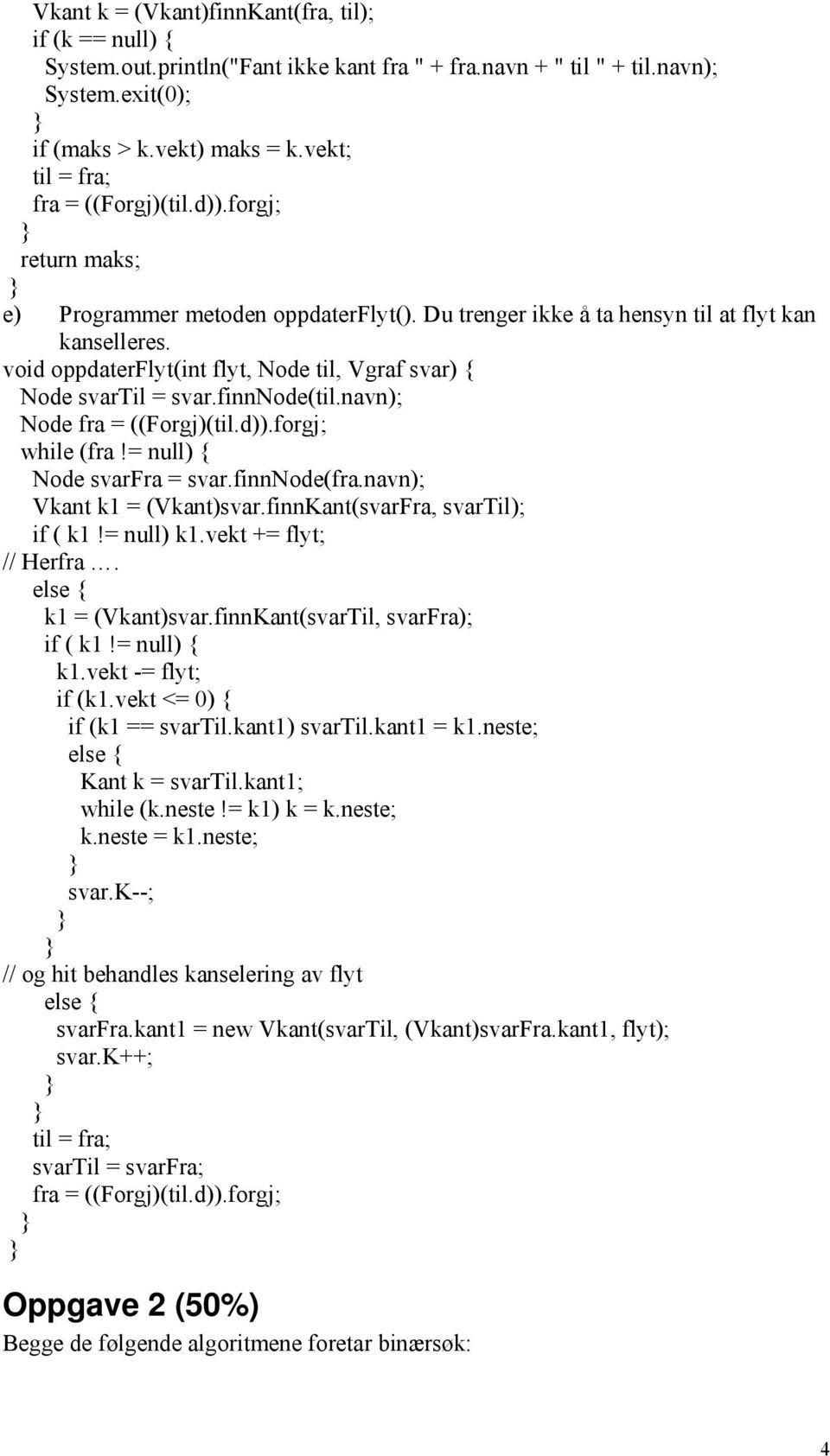 void oppdaterflyt(int flyt, Node til, Vgraf svar) { Node svartil = svar.finnnode(til.navn); Node fra = ((Forgj)(til.d)).forgj; while (fra!= null) { Node svarfra = svar.finnnode(fra.