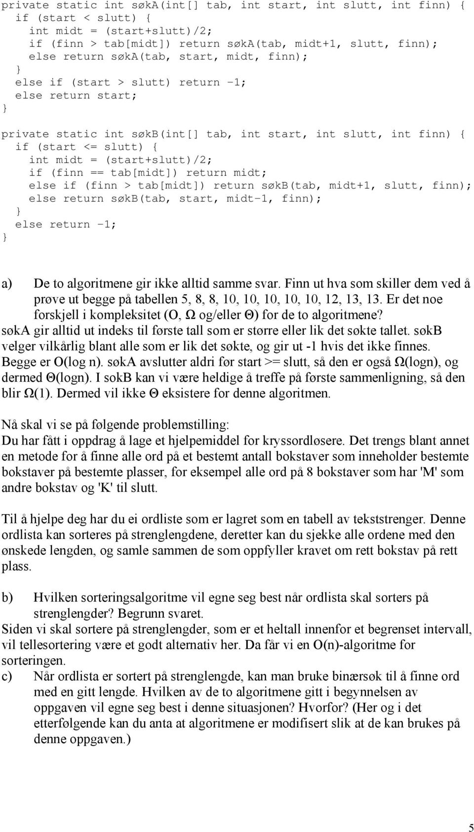 (finn == tab[midt]) return midt; else if (finn > tab[midt]) return søkb(tab, midt+1, slutt, finn); else return søkb(tab, start, midt-1, finn); else return -1; a) De to algoritmene gir ikke alltid